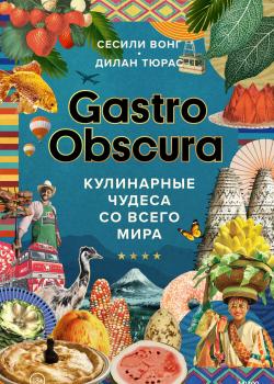 Gastro Obscura. Кулинарные чудеса со всего мира - скачать книгу