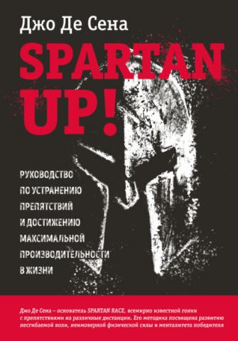 Spartan up! Руководство по устранению препятствий и достижению максимальной производительности в жизни (Джо Де Сена)