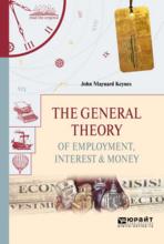 The general theory of employment, interest & money. Общая теория занятости, процента и денег (Джон Мейнард Кейнс)