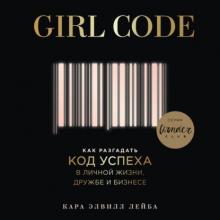 Аудиокнига Girl Code. Как разгадать код успеха в личной жизни, дружбе и бизнесе (Кара Элвилл Лейба)