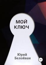 Мой Ключ (Юрий Александрович Белойван) - скачать книгу
